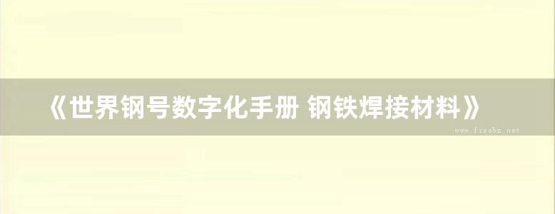 《世界钢号数字化手册 钢铁焊接材料》林慧国 2016版